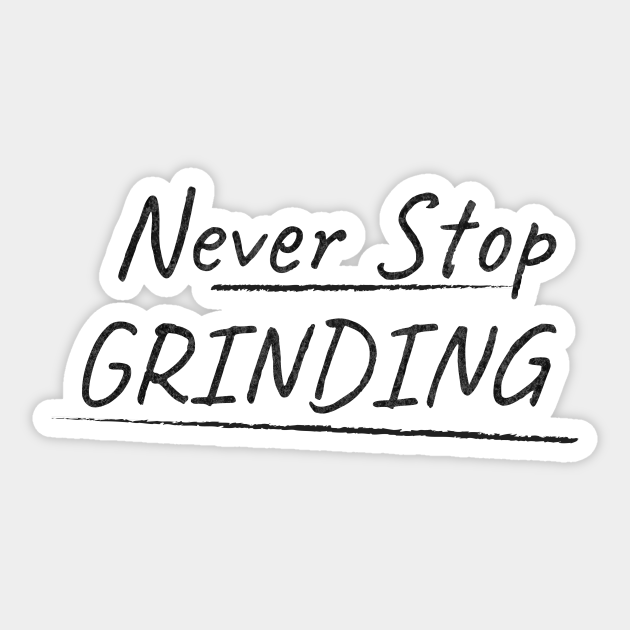 Never stop grinding motivation quotes Never Stop Grinding Sticker